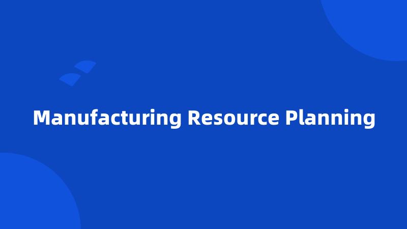 Manufacturing Resource Planning