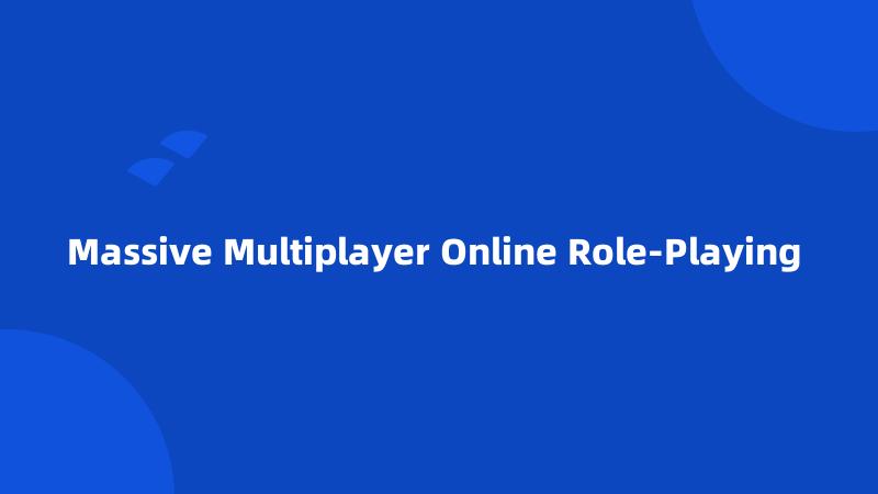 Massive Multiplayer Online Role-Playing 