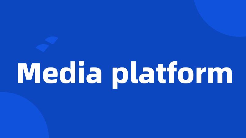 Media platform