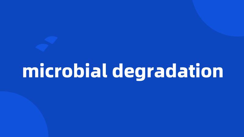 microbial degradation