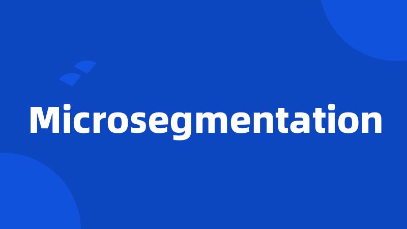 Microsegmentation