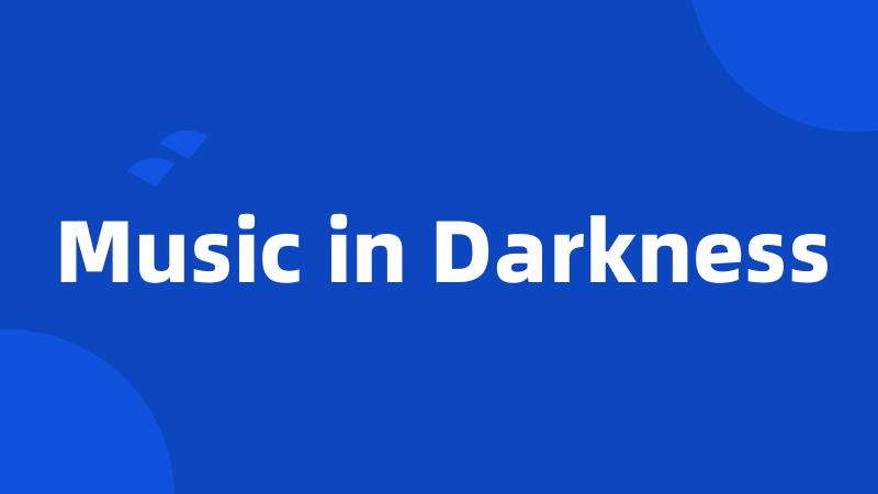 Music in Darkness