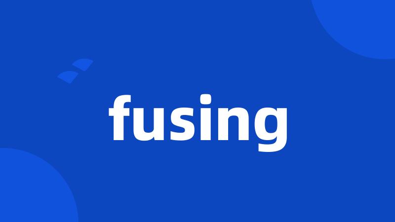 fusing