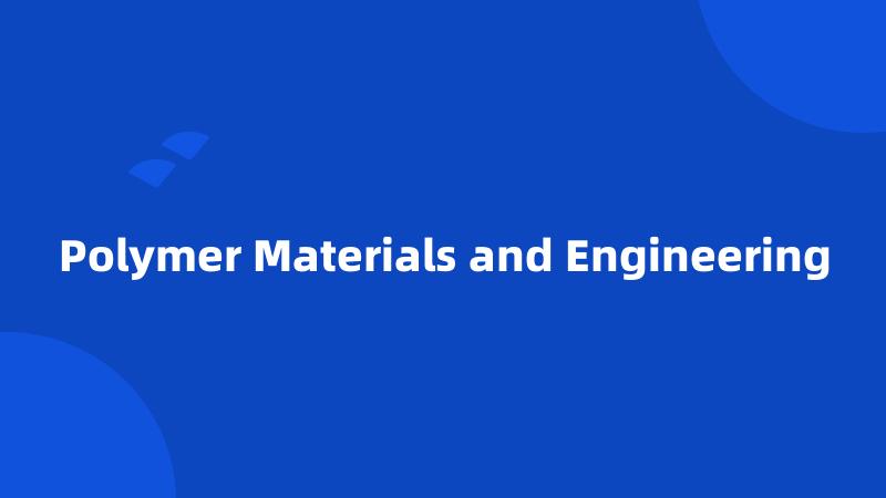 Polymer Materials and Engineering