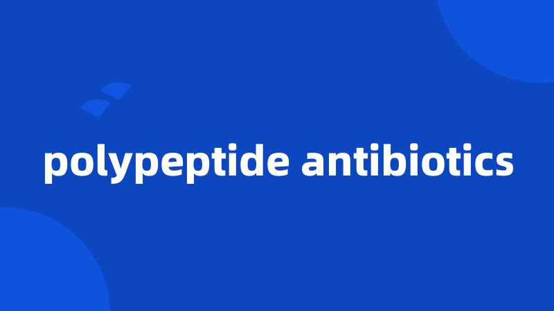 polypeptide antibiotics