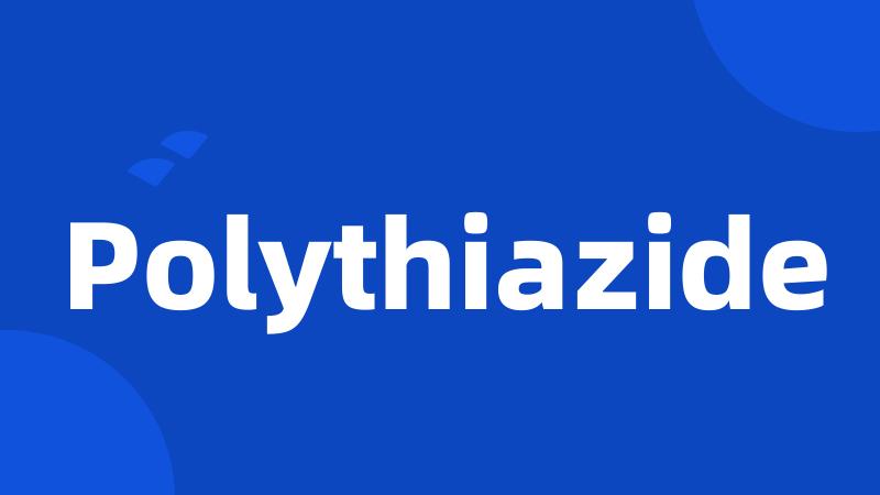 Polythiazide