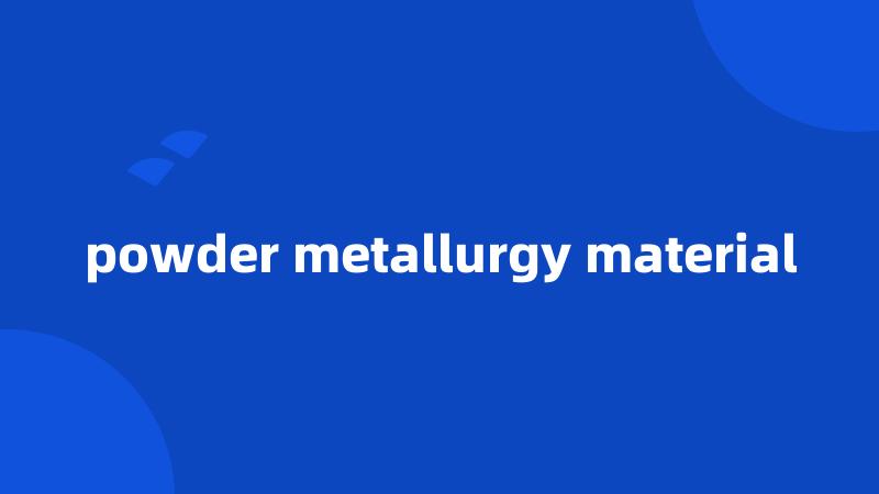 powder metallurgy material