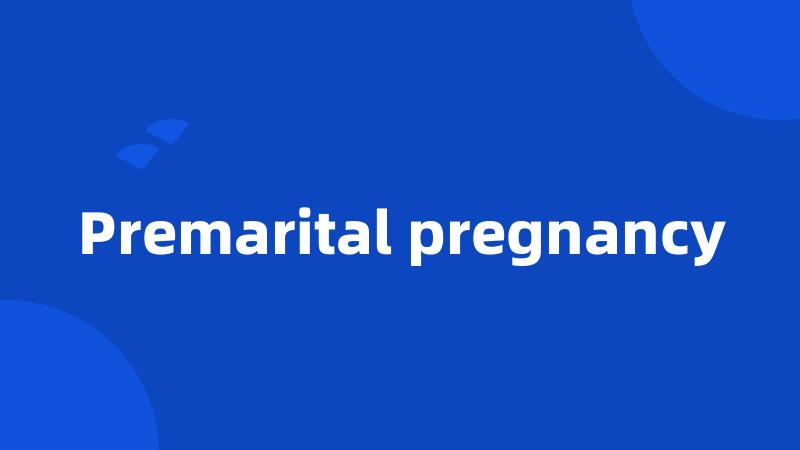 Premarital pregnancy