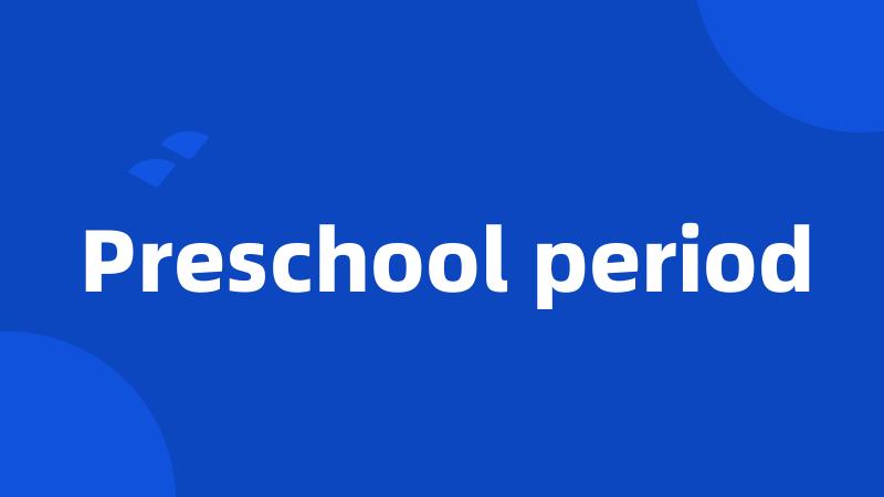 Preschool period