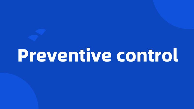 Preventive control