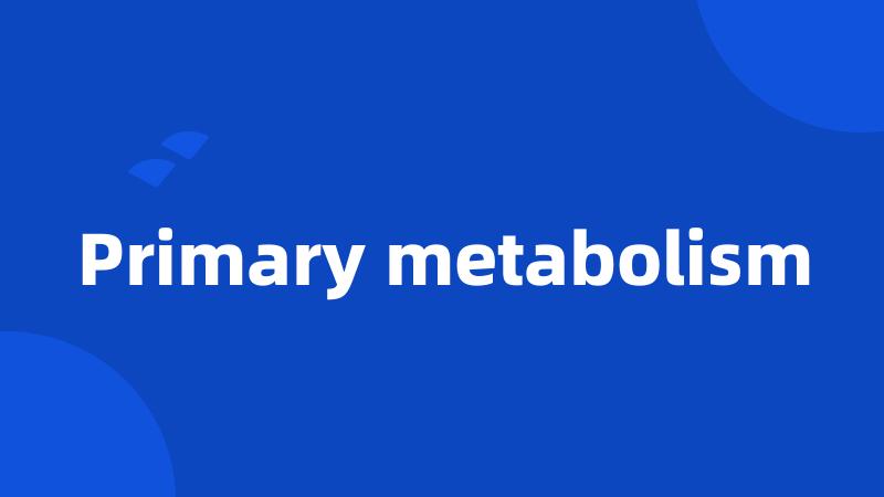 Primary metabolism