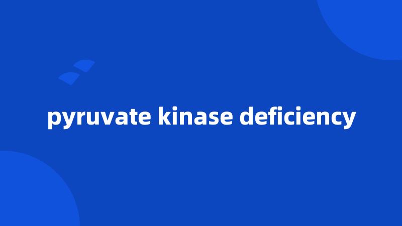 pyruvate kinase deficiency