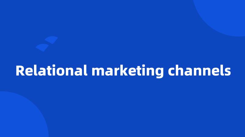 Relational marketing channels