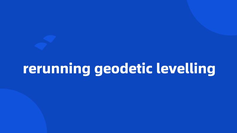 rerunning geodetic levelling