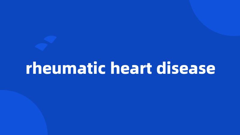 rheumatic heart disease