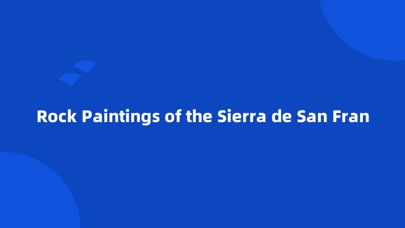 Rock Paintings of the Sierra de San Fran