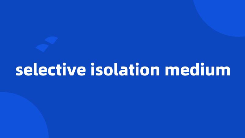 selective isolation medium