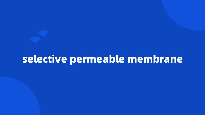 selective permeable membrane