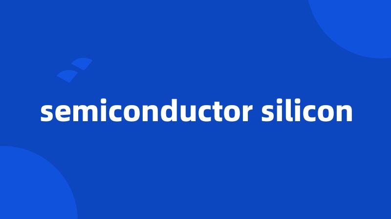 semiconductor silicon