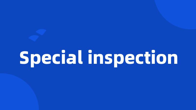 Special inspection