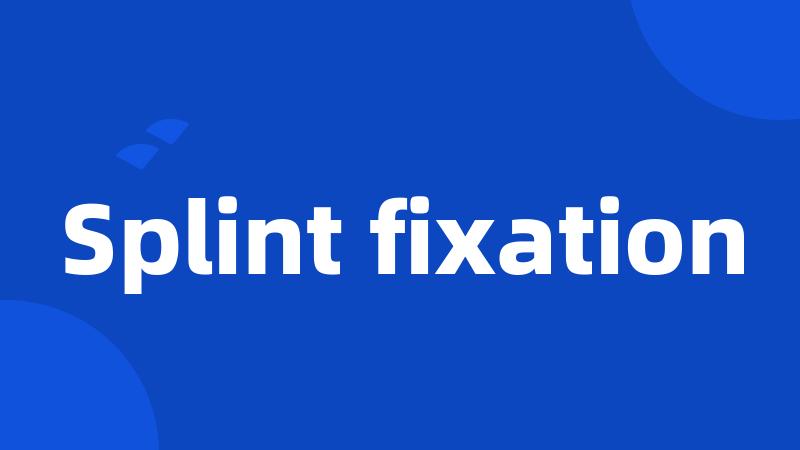 Splint fixation