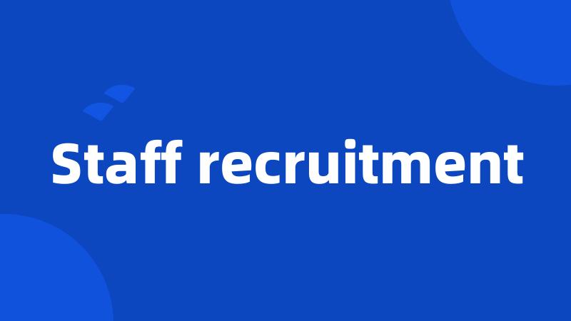 Staff recruitment