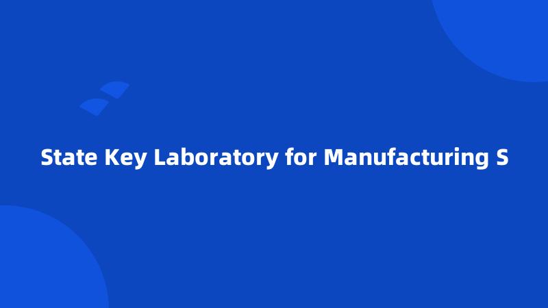 State Key Laboratory for Manufacturing S