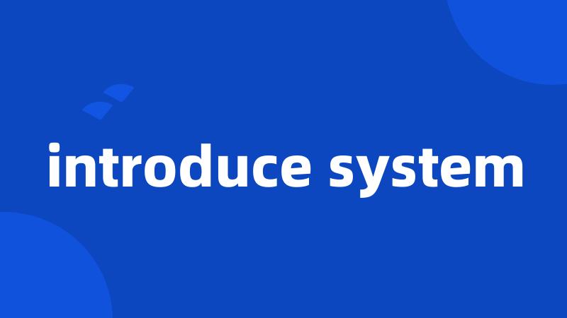 introduce system