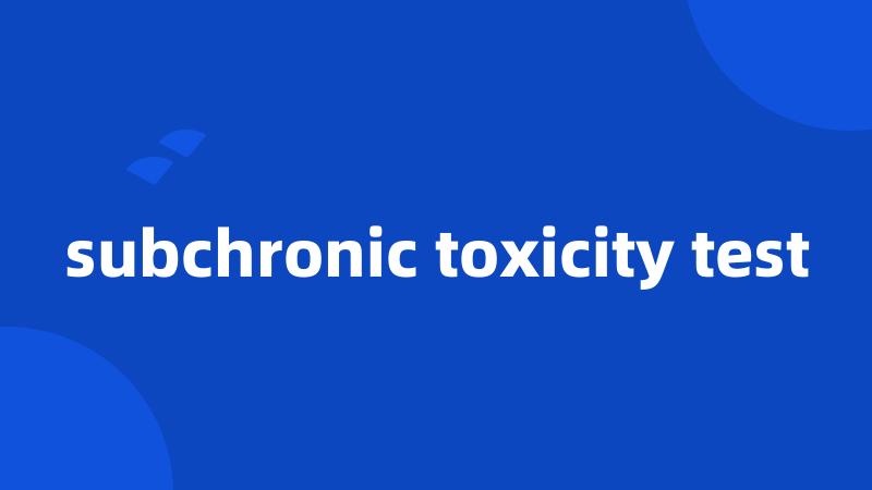 subchronic toxicity test