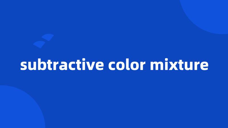 subtractive color mixture