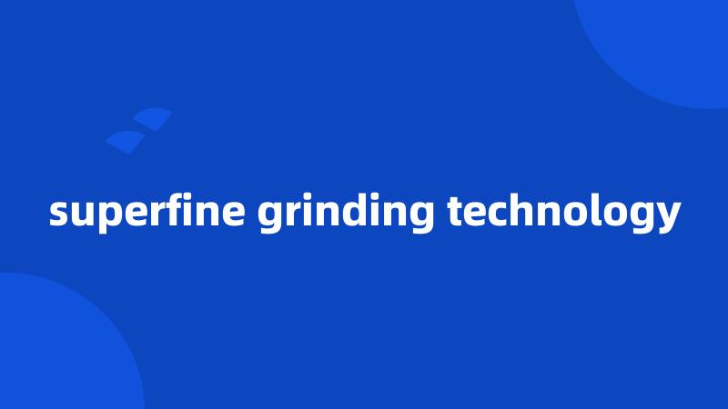 superfine grinding technology