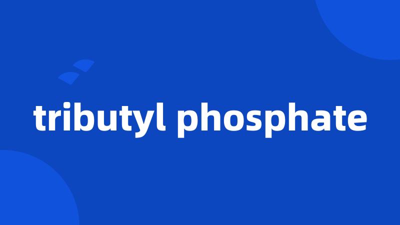 tributyl phosphate