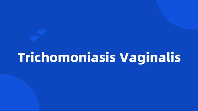 Trichomoniasis Vaginalis