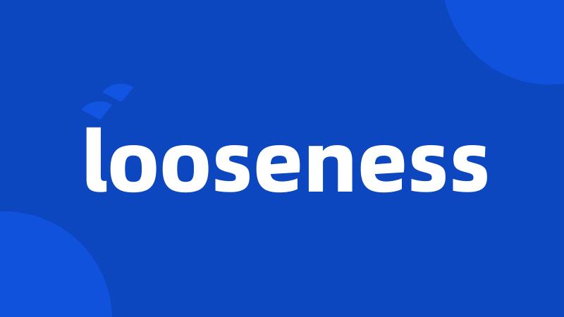 looseness