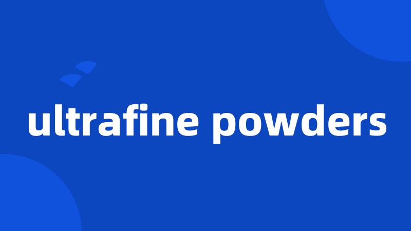 ultrafine powders