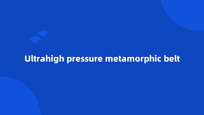 Ultrahigh pressure metamorphic belt