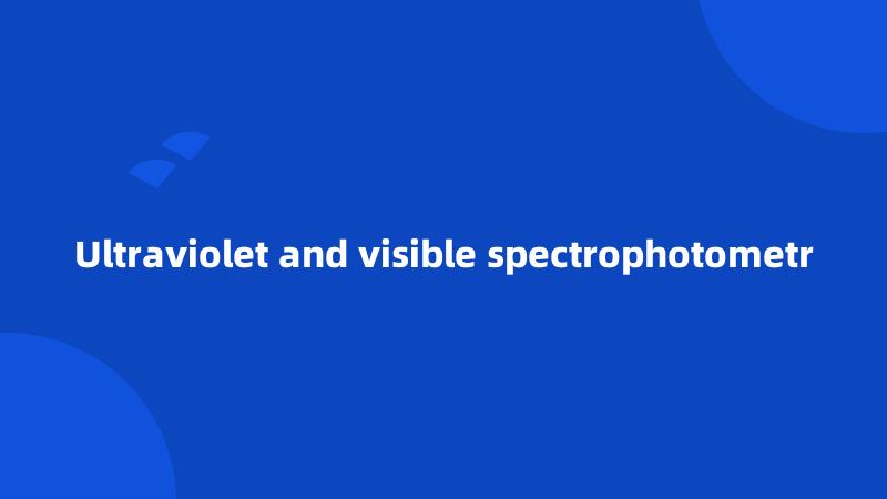 Ultraviolet and visible spectrophotometr