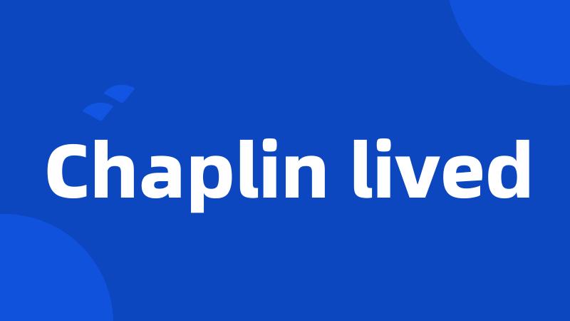 Chaplin lived