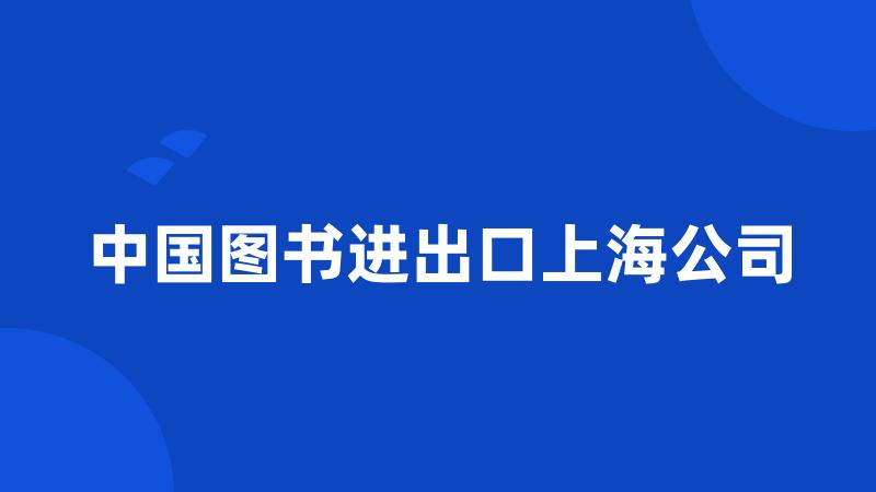 中国图书进出口上海公司