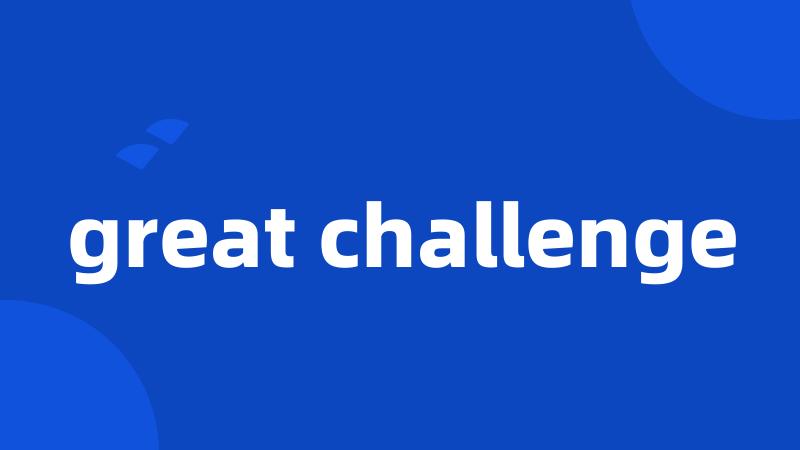 great challenge