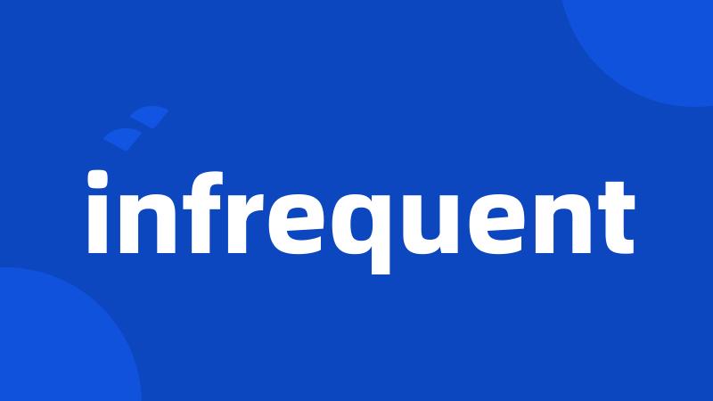 infrequent