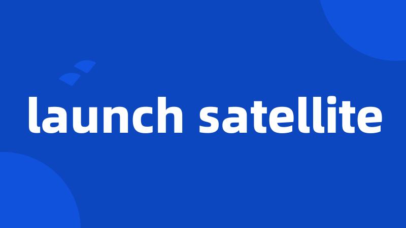 launch satellite