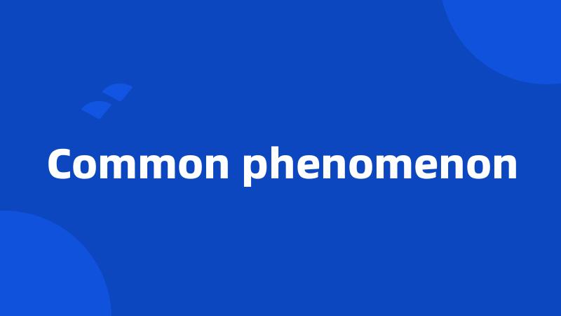 Common phenomenon