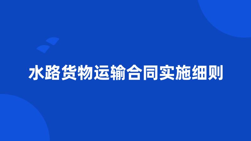 水路货物运输合同实施细则