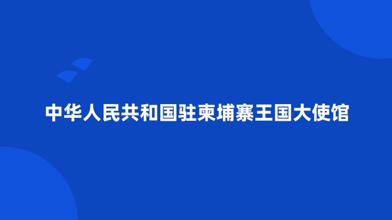 中华人民共和国驻柬埔寨王国大使馆