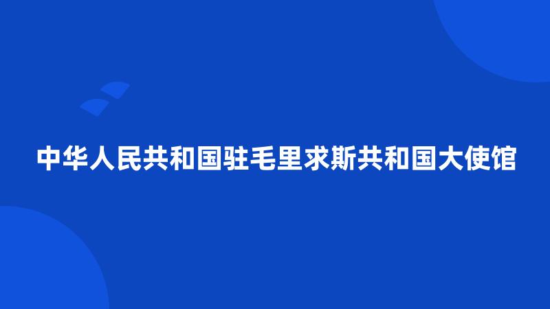 中华人民共和国驻毛里求斯共和国大使馆