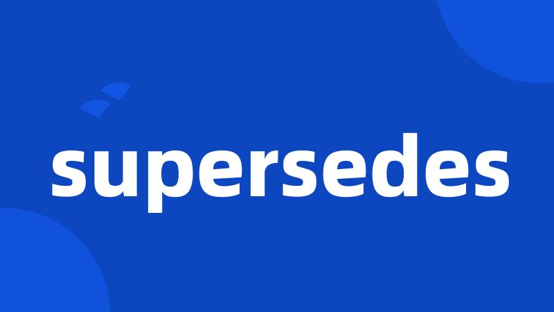 supersedes