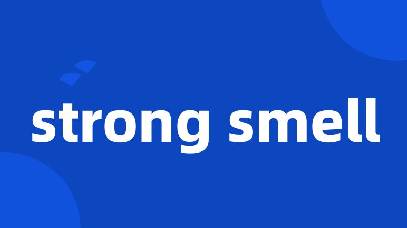 strong smell