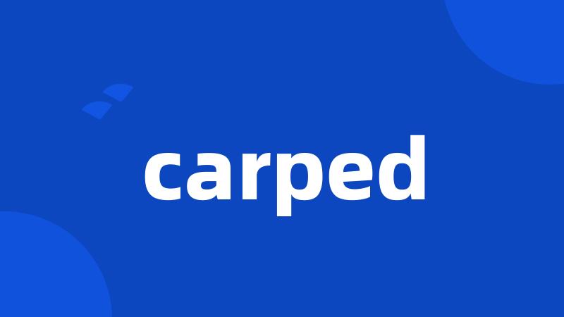 carped