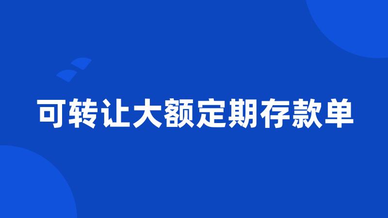 可转让大额定期存款单